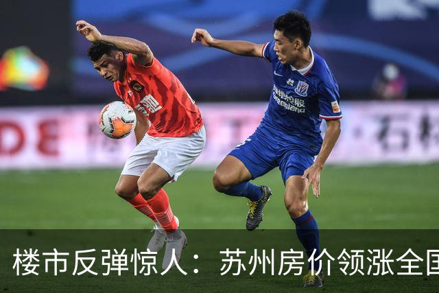 楼市反弹惊人：苏州房价领涨全国，背后动因揭秘