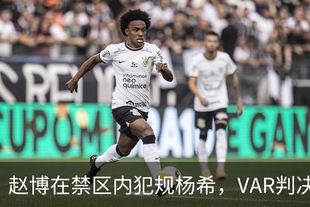 赵博在禁区内犯规杨希，VAR判决显示越位，未判罚点球